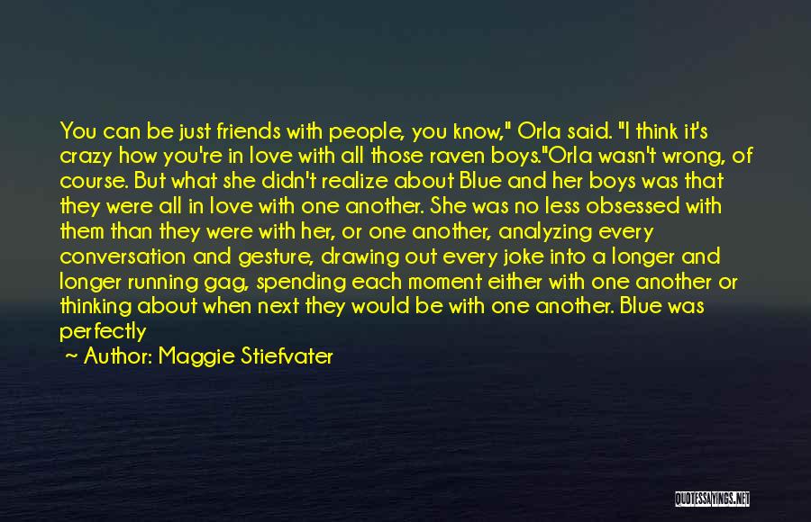 Maggie Stiefvater Quotes: You Can Be Just Friends With People, You Know, Orla Said. I Think It's Crazy How You're In Love With