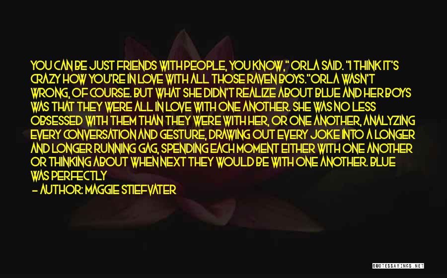 Maggie Stiefvater Quotes: You Can Be Just Friends With People, You Know, Orla Said. I Think It's Crazy How You're In Love With