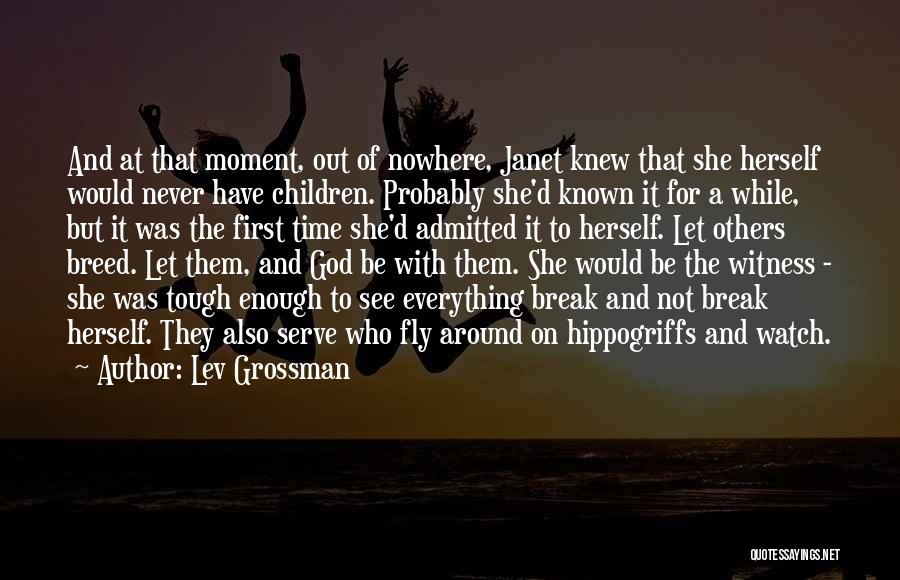 Lev Grossman Quotes: And At That Moment, Out Of Nowhere, Janet Knew That She Herself Would Never Have Children. Probably She'd Known It