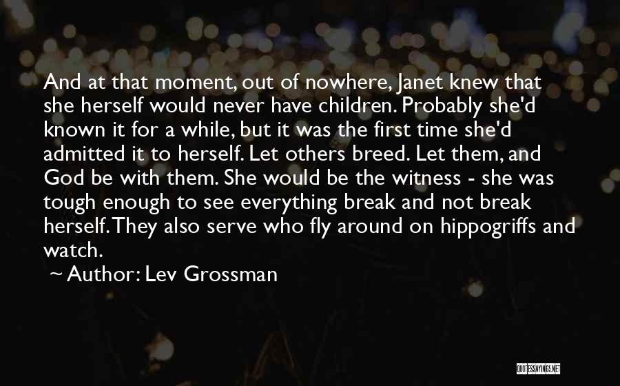 Lev Grossman Quotes: And At That Moment, Out Of Nowhere, Janet Knew That She Herself Would Never Have Children. Probably She'd Known It
