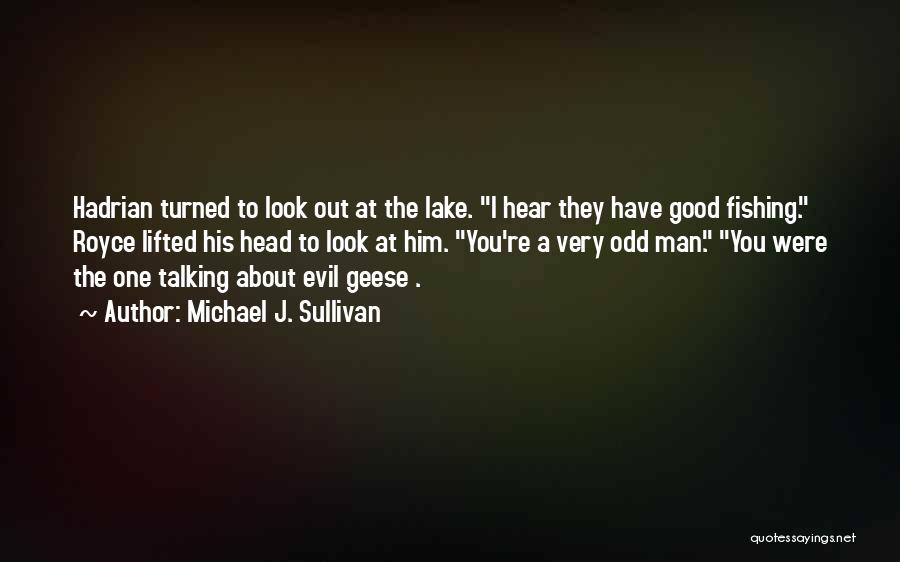 Michael J. Sullivan Quotes: Hadrian Turned To Look Out At The Lake. I Hear They Have Good Fishing. Royce Lifted His Head To Look