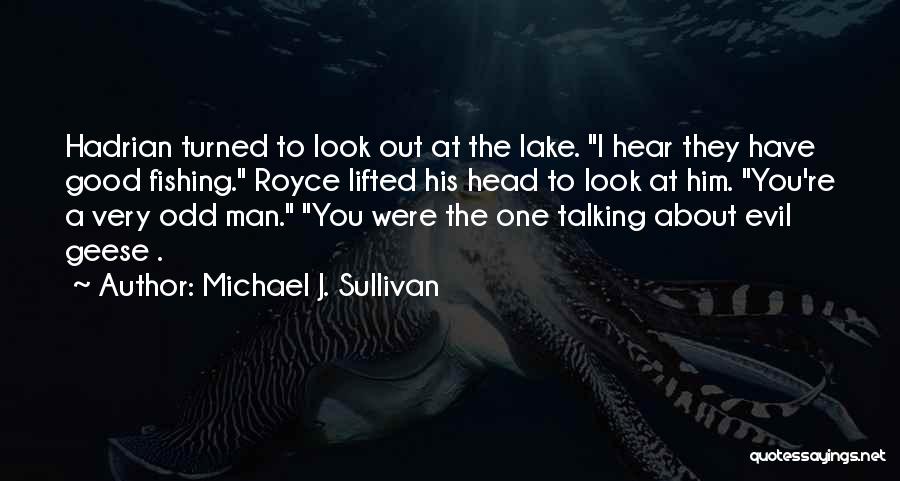 Michael J. Sullivan Quotes: Hadrian Turned To Look Out At The Lake. I Hear They Have Good Fishing. Royce Lifted His Head To Look