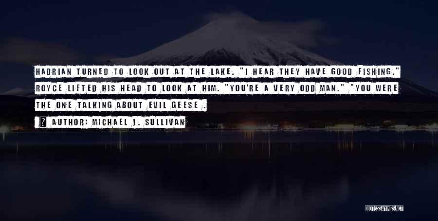 Michael J. Sullivan Quotes: Hadrian Turned To Look Out At The Lake. I Hear They Have Good Fishing. Royce Lifted His Head To Look