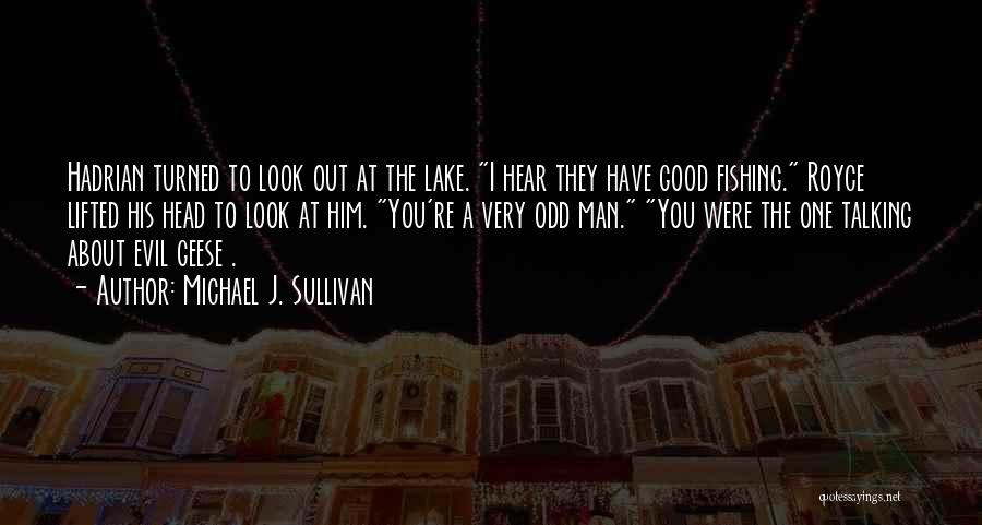 Michael J. Sullivan Quotes: Hadrian Turned To Look Out At The Lake. I Hear They Have Good Fishing. Royce Lifted His Head To Look