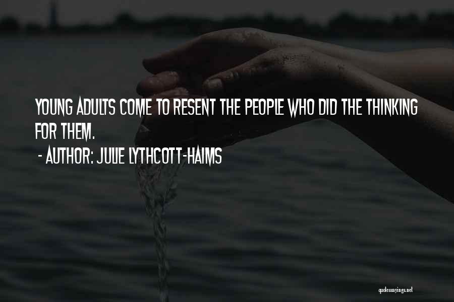 Julie Lythcott-Haims Quotes: Young Adults Come To Resent The People Who Did The Thinking For Them.