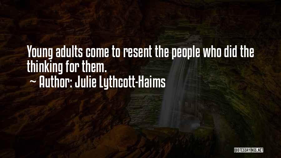 Julie Lythcott-Haims Quotes: Young Adults Come To Resent The People Who Did The Thinking For Them.