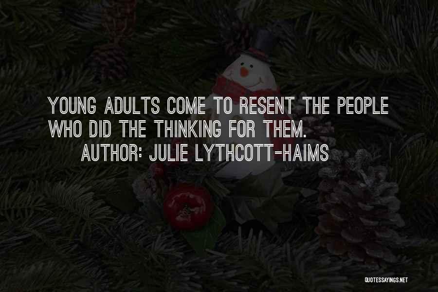 Julie Lythcott-Haims Quotes: Young Adults Come To Resent The People Who Did The Thinking For Them.