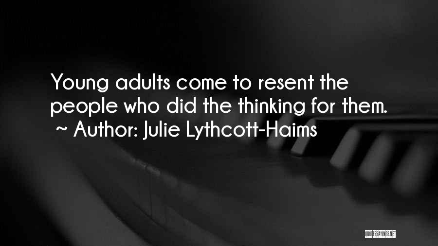 Julie Lythcott-Haims Quotes: Young Adults Come To Resent The People Who Did The Thinking For Them.