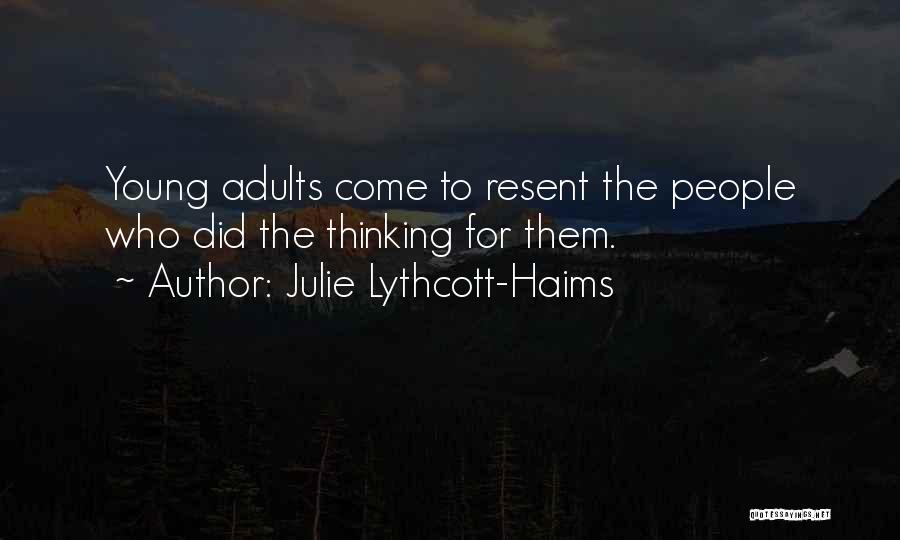 Julie Lythcott-Haims Quotes: Young Adults Come To Resent The People Who Did The Thinking For Them.