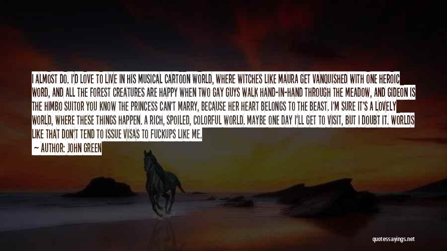 John Green Quotes: I Almost Do. I'd Love To Live In His Musical Cartoon World, Where Witches Like Maura Get Vanquished With One