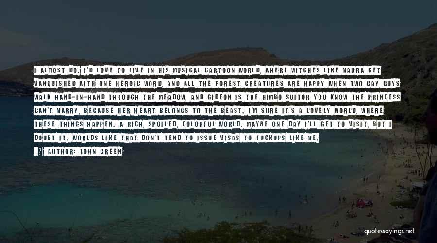 John Green Quotes: I Almost Do. I'd Love To Live In His Musical Cartoon World, Where Witches Like Maura Get Vanquished With One