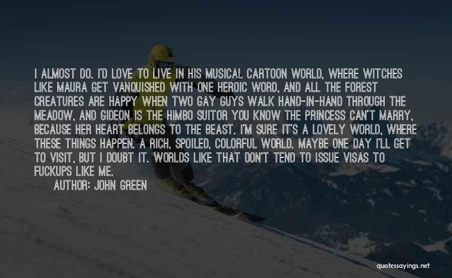 John Green Quotes: I Almost Do. I'd Love To Live In His Musical Cartoon World, Where Witches Like Maura Get Vanquished With One