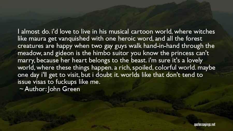 John Green Quotes: I Almost Do. I'd Love To Live In His Musical Cartoon World, Where Witches Like Maura Get Vanquished With One