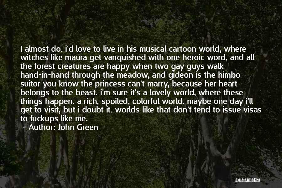 John Green Quotes: I Almost Do. I'd Love To Live In His Musical Cartoon World, Where Witches Like Maura Get Vanquished With One