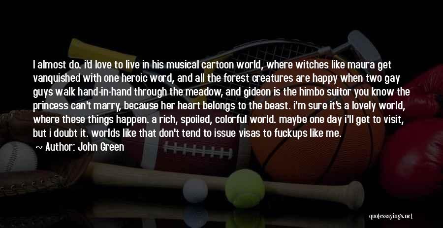 John Green Quotes: I Almost Do. I'd Love To Live In His Musical Cartoon World, Where Witches Like Maura Get Vanquished With One