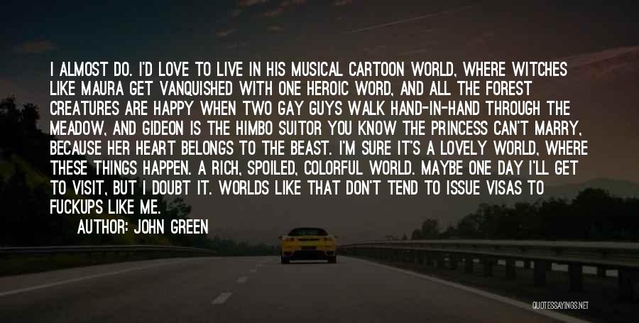 John Green Quotes: I Almost Do. I'd Love To Live In His Musical Cartoon World, Where Witches Like Maura Get Vanquished With One