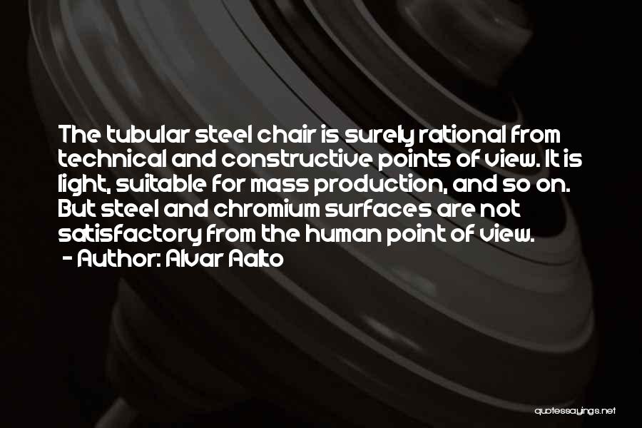 Alvar Aalto Quotes: The Tubular Steel Chair Is Surely Rational From Technical And Constructive Points Of View. It Is Light, Suitable For Mass