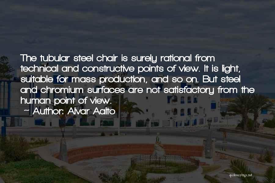 Alvar Aalto Quotes: The Tubular Steel Chair Is Surely Rational From Technical And Constructive Points Of View. It Is Light, Suitable For Mass