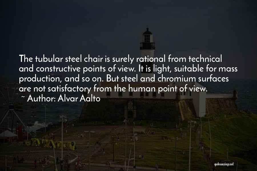 Alvar Aalto Quotes: The Tubular Steel Chair Is Surely Rational From Technical And Constructive Points Of View. It Is Light, Suitable For Mass