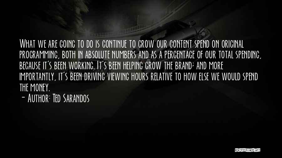 Ted Sarandos Quotes: What We Are Going To Do Is Continue To Grow Our Content Spend On Original Programming, Both In Absolute Numbers