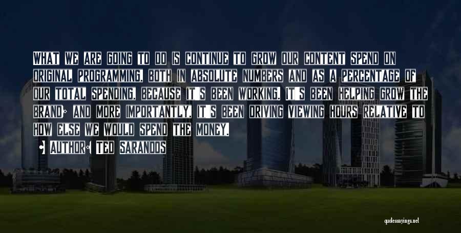 Ted Sarandos Quotes: What We Are Going To Do Is Continue To Grow Our Content Spend On Original Programming, Both In Absolute Numbers