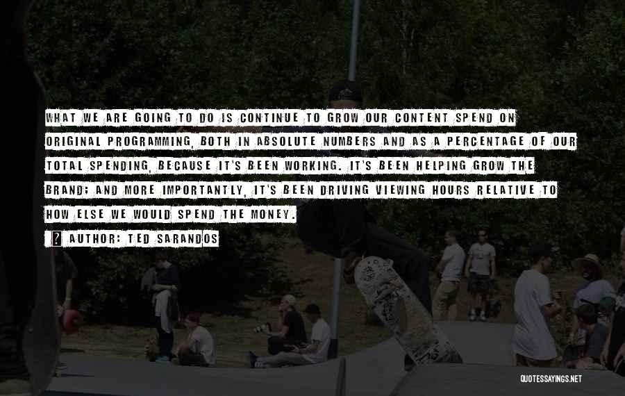 Ted Sarandos Quotes: What We Are Going To Do Is Continue To Grow Our Content Spend On Original Programming, Both In Absolute Numbers