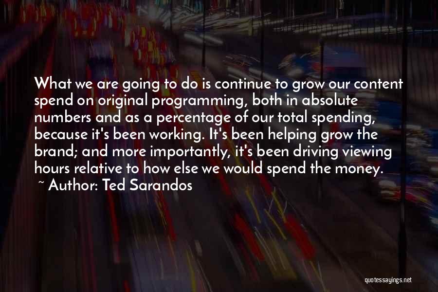 Ted Sarandos Quotes: What We Are Going To Do Is Continue To Grow Our Content Spend On Original Programming, Both In Absolute Numbers