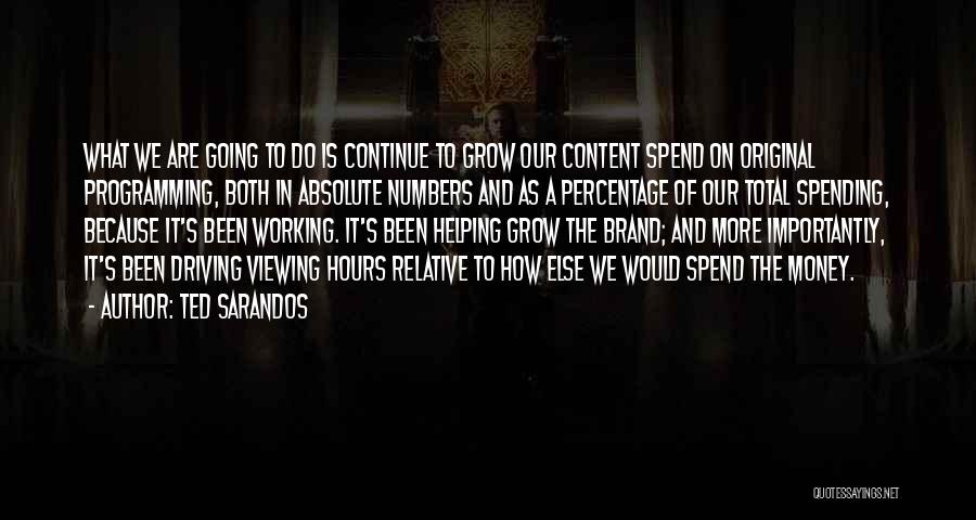 Ted Sarandos Quotes: What We Are Going To Do Is Continue To Grow Our Content Spend On Original Programming, Both In Absolute Numbers