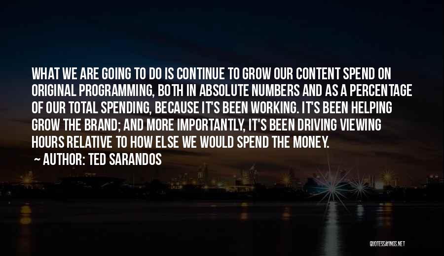 Ted Sarandos Quotes: What We Are Going To Do Is Continue To Grow Our Content Spend On Original Programming, Both In Absolute Numbers