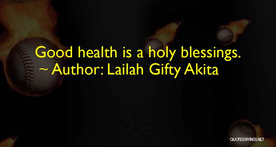 Lailah Gifty Akita Quotes: Good Health Is A Holy Blessings.