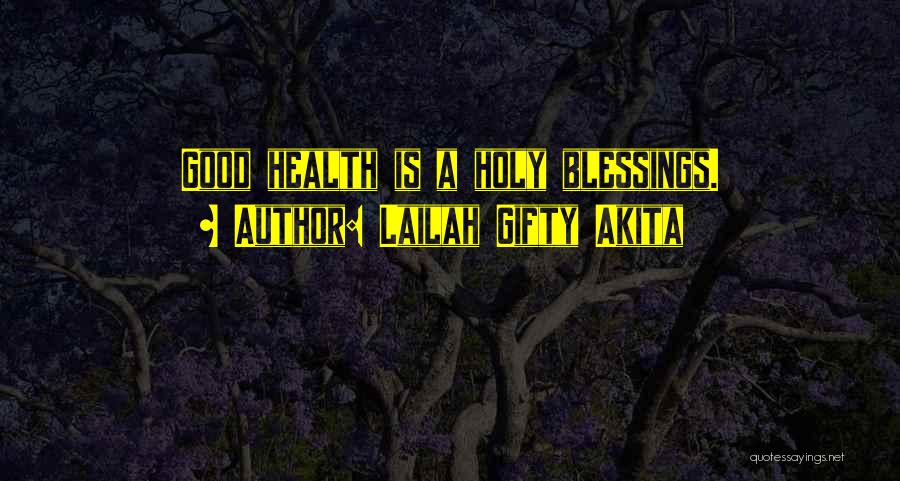 Lailah Gifty Akita Quotes: Good Health Is A Holy Blessings.