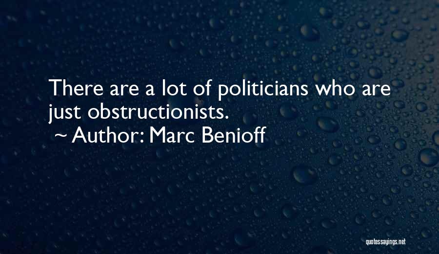 Marc Benioff Quotes: There Are A Lot Of Politicians Who Are Just Obstructionists.