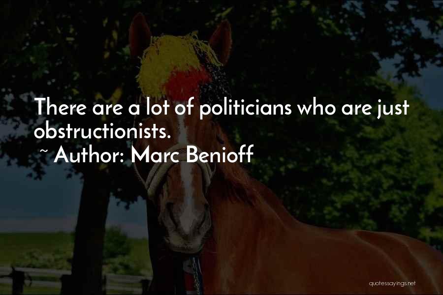 Marc Benioff Quotes: There Are A Lot Of Politicians Who Are Just Obstructionists.