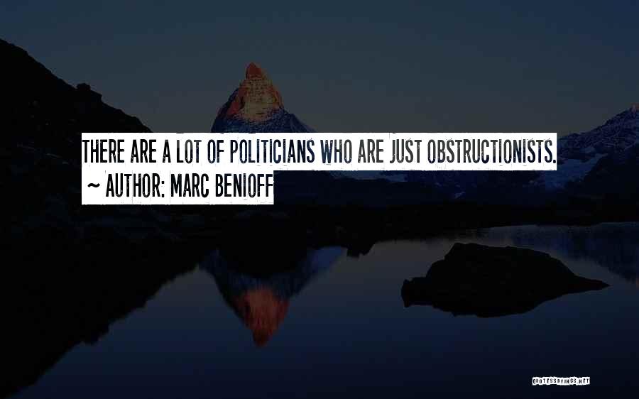 Marc Benioff Quotes: There Are A Lot Of Politicians Who Are Just Obstructionists.