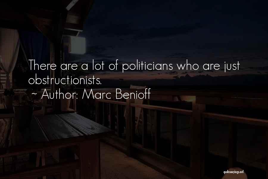 Marc Benioff Quotes: There Are A Lot Of Politicians Who Are Just Obstructionists.