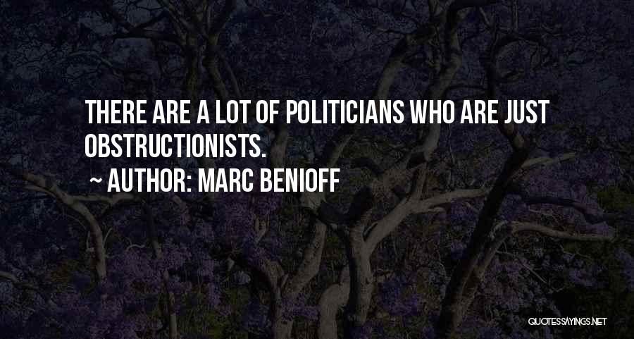 Marc Benioff Quotes: There Are A Lot Of Politicians Who Are Just Obstructionists.