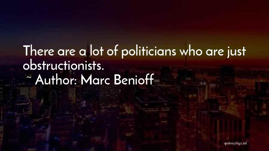 Marc Benioff Quotes: There Are A Lot Of Politicians Who Are Just Obstructionists.