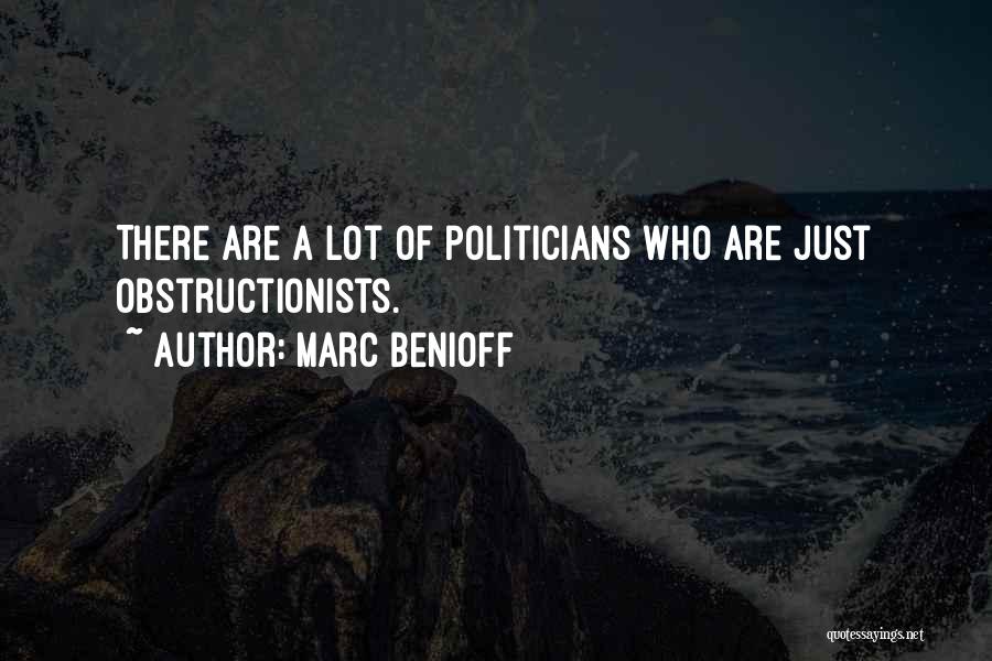 Marc Benioff Quotes: There Are A Lot Of Politicians Who Are Just Obstructionists.