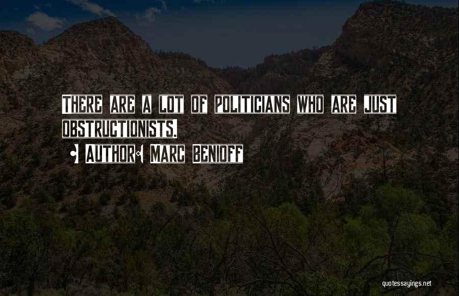 Marc Benioff Quotes: There Are A Lot Of Politicians Who Are Just Obstructionists.