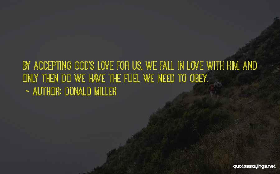 Donald Miller Quotes: By Accepting God's Love For Us, We Fall In Love With Him, And Only Then Do We Have The Fuel