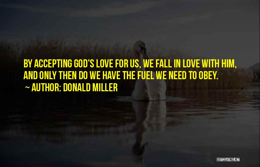 Donald Miller Quotes: By Accepting God's Love For Us, We Fall In Love With Him, And Only Then Do We Have The Fuel