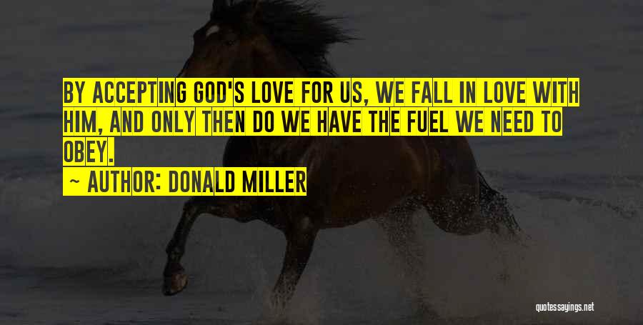 Donald Miller Quotes: By Accepting God's Love For Us, We Fall In Love With Him, And Only Then Do We Have The Fuel