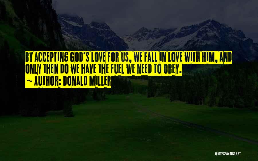 Donald Miller Quotes: By Accepting God's Love For Us, We Fall In Love With Him, And Only Then Do We Have The Fuel