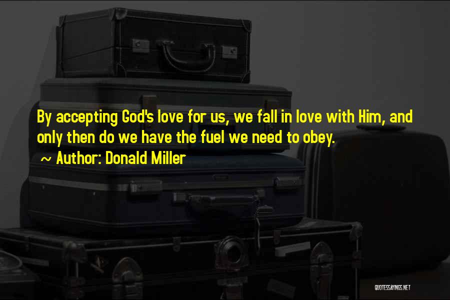 Donald Miller Quotes: By Accepting God's Love For Us, We Fall In Love With Him, And Only Then Do We Have The Fuel