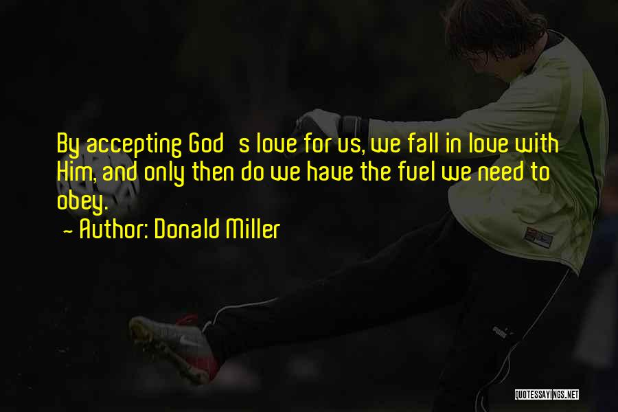 Donald Miller Quotes: By Accepting God's Love For Us, We Fall In Love With Him, And Only Then Do We Have The Fuel