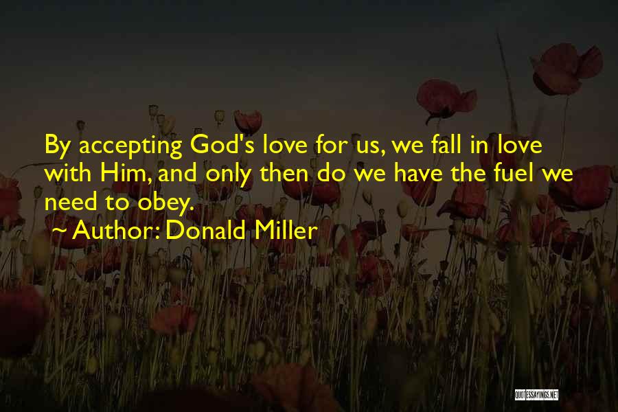 Donald Miller Quotes: By Accepting God's Love For Us, We Fall In Love With Him, And Only Then Do We Have The Fuel