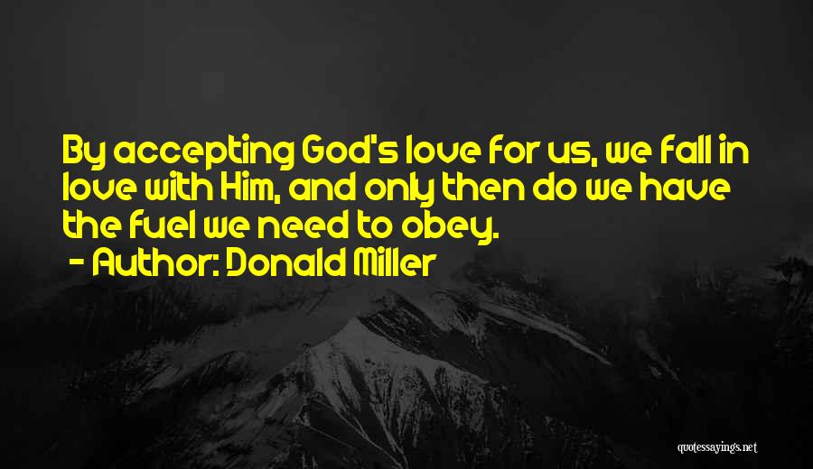 Donald Miller Quotes: By Accepting God's Love For Us, We Fall In Love With Him, And Only Then Do We Have The Fuel