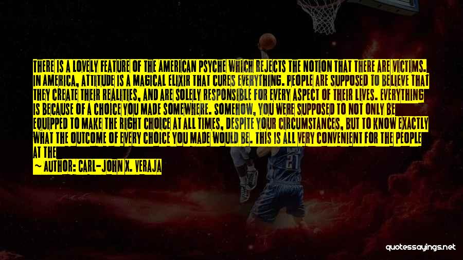 Carl-John X. Veraja Quotes: There Is A Lovely Feature Of The American Psyche Which Rejects The Notion That There Are Victims. In America, Attitude