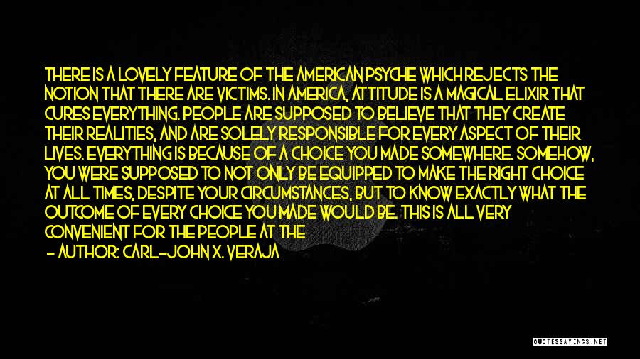 Carl-John X. Veraja Quotes: There Is A Lovely Feature Of The American Psyche Which Rejects The Notion That There Are Victims. In America, Attitude