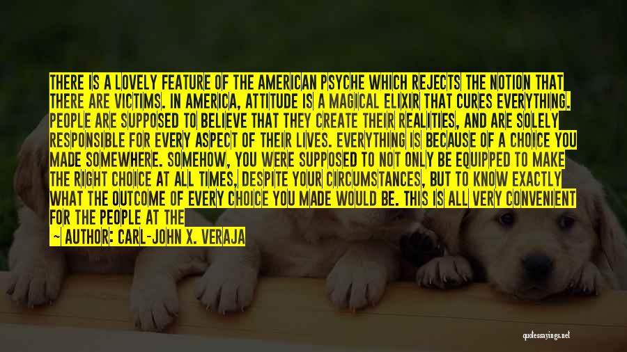 Carl-John X. Veraja Quotes: There Is A Lovely Feature Of The American Psyche Which Rejects The Notion That There Are Victims. In America, Attitude